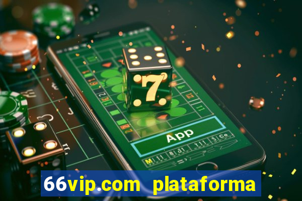 66vip.com plataforma de jogos